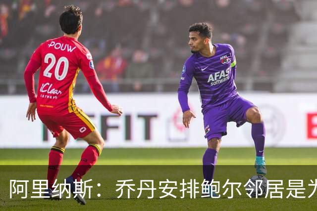 阿里纳斯：乔丹安排鲍尔邻居是为了监督他不惹事